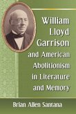 William Lloyd Garrison and American Abolitionism in Literature and Memory