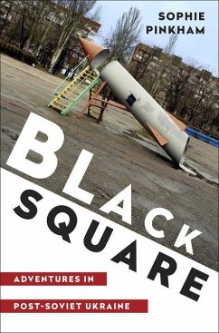 Black Square: Adventures in Post-Soviet Ukraine - Pinkham, Sophie