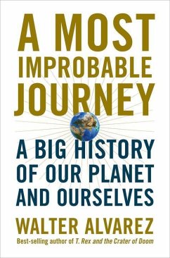 A Most Improbable Journey: A Big History of Our Planet and Ourselves - Alvarez, Walter