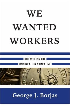 We Wanted Workers: Unraveling the Immigration Narrative - Borjas, George J.