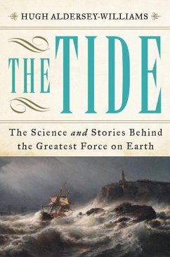 The Tide: The Science and Stories Behind the Greatest Force on Earth - Aldersey-Williams, Hugh