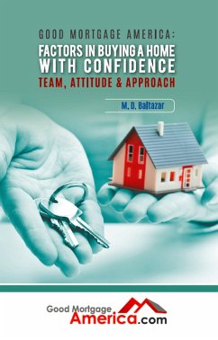 Good Mortgage America: Factors in Buying a Home with Confidence - Team, Attitude & Approach (eBook, ePUB) - Baltazar, M. D.