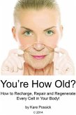 You're How Old? How to Recharge, Repair, and Regenerate Every Cell in Your Body (eBook, ePUB)