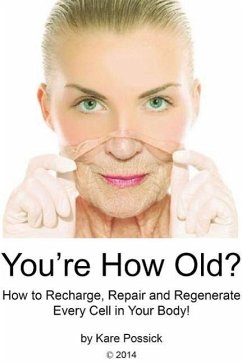 You're How Old? How to Recharge, Repair, and Regenerate Every Cell in Your Body (eBook, ePUB) - Possick, Kare