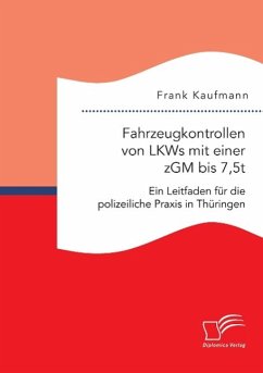 Fahrzeugkontrollen von LKWs mit einer zGM bis 7,5t: Ein Leitfaden für die polizeiliche Praxis in Thüringen - Kaufmann, Frank