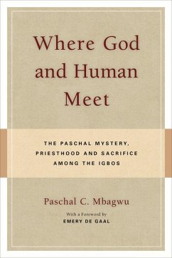 Where God and Human Meet: The Paschal Mystery, Priesthood and Sacrifice Among the Igbos - Mbagwu, Paschal C.