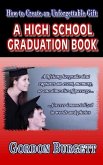 How to Create a High School Graduation Book: A lifetime keepsake forever immortalized in words and photos