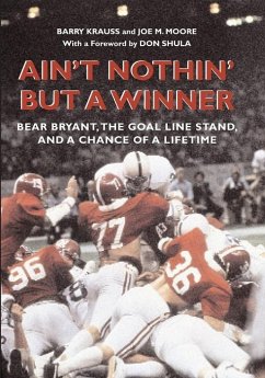 Ain't Nothin' But a Winner: Bear Bryant, the Goal Line Stand, and a Chance of a Lifetime - Krauss, Barry; Moore, Joe M.