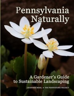 Pennsylvania Naturally: A Gardener's Guide to Sustainable Landscaping - Mehl, Geoffrey L.