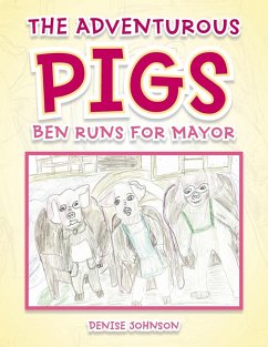 The Adventurous Pigs: Ben Runs for Mayor - Johnson, Denise