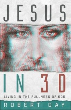 Jesus in 3D: Living in the Fullness of God - Gay, Robert
