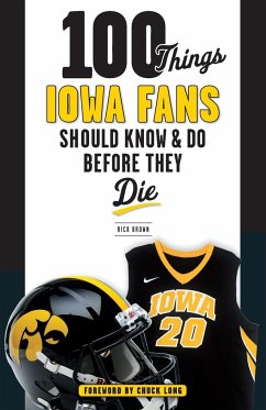 100 Things Iowa Fans Should Know & Do Before They Die - Brown, Rick; Long, Chuck