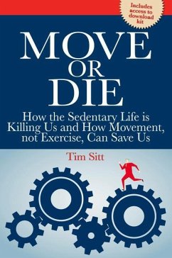 Move or Die: How the Sedentary Life Is Killing Us and How Movement Not Exercise Can Save Us - Sitt, Tim