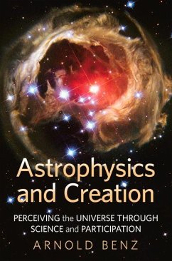 Astrophysics and Creation: Perceiving the Universe Through Science and Participation - Benz, Arnold