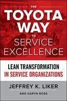 The Toyota Way to Service Excellence: Lean Transformation in Service Organizations - Liker, Jeffrey; Ross, Karyn