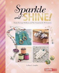 Sparkle and Shine!: Trendy Earrings, Necklaces, and Hair Accessories for All Occasions - Laughlin, Kara L.