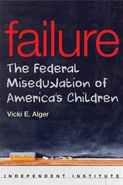 Failure: The Federal Misedukation of America's Children - Alger, Vicki E.