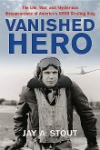 Vanished Hero: The Life, War and Mysterious Disappearance of America's WWII Strafing King
