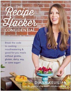 The Recipe Hacker Confidential: Break the Code to Cooking Mouthwatering & Good-For-You Meals Without Grains, Gluten, Dairy, Soy, or Cane Sugar - Keuilian, Diana