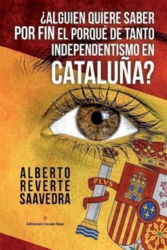 ¿Alguien quiere saber POR FIN el porqué de tanto independentismo en Cataluña?: El libro imprescindible para entender lo que ocurre realmente en Catalu - Saavedra, Alberto Reverte