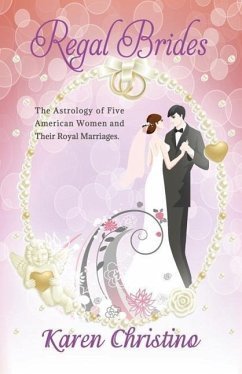 Regal Brides: The Astrology of Five American Women and their Royal Marriages - Christino, Karen