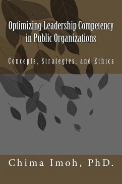 Optimizing Leadership Competency in Public Organizations: Concepts, Strategies, and Ethics - Imoh, Chima