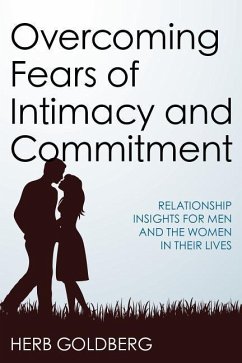 Overcoming Fears of Intimacy and Commitment: Relationship Insights for Men and the Women in Their Lives - Goldberg, Herb