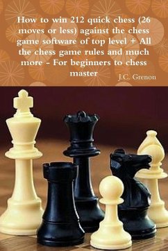 How to win 212 quick chess (26 moves or less) against the high chess software + All the chess rules and much more - Grenon, J. C.