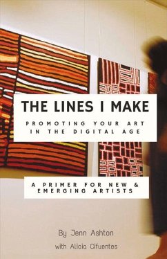 The Lines I Make: Promoting Your Art in the Digital Age: A Primer for New and Emerging Artists Volume 1 - Ashton, Jennifer