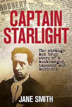 Captain Starlight: The Strange But True Story of a Bushranger, Imposter and Murderer - Smith, Jane