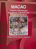 Macao Customs, Export-Import Regulations, Incentives and Procedures Handbook - Strategic, Practical Information, Regulations