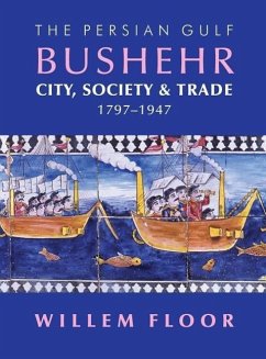 The Persian Gulf: Bushehr: City, Society & Trade, 1797-1947 - Floor, Willem M.