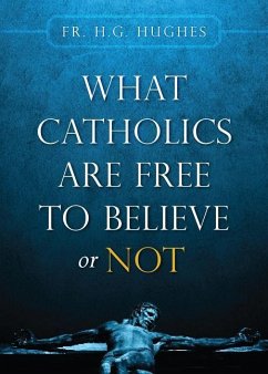 What Catholics Are Free to Believe or Not - Hughes, H. G.