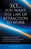 SO...YOU WANT THE LAW OF ATTRACTION TO WORK