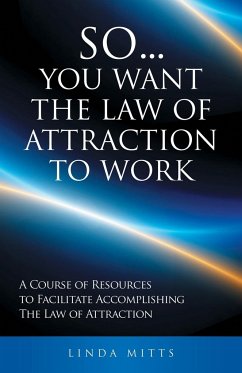 SO...YOU WANT THE LAW OF ATTRACTION TO WORK - Mitts, Linda