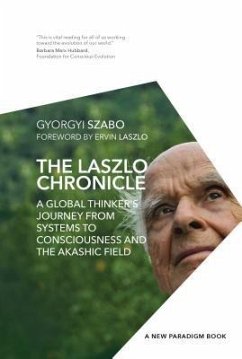 The Laszlo Chronicle: A Global Thinker's Journey from Systems to Consciousness and the Akashic Field - Szabo, Gyorgyi