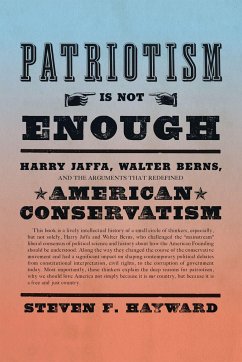 Patriotism Is Not Enough: Harry Jaffa, Walter Berns, and the Arguments That Redefined American Conservatism - Hayward, Steven F.