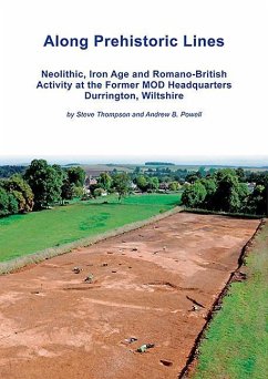 Along Prehistoric Lines: Neolithic, Iron Age and Romano-British Activity at the Former Mod Headquarters, Durrington, Wiltshire - Thompson, Steve; Powell, Andrew
