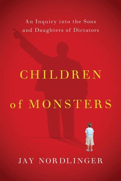 Children of Monsters: An Inquiry Into the Sons and Daughters of Dictators - Nordlinger, Jay