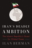 Iran's Deadly Ambition: The Islamic Republic's Quest for Global Power