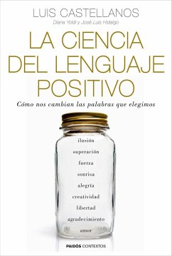 La ciencia del lenguaje positivo : cómo nos cambian las palabras que elegimos - Hidalgo, José Luis; Castellanos García, Luis; Yoldi, Diana