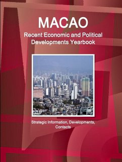 Macao Recent Economic and Political Developments Yearbook - Strategic Information, Developments, Contacts - IBP. Inc.