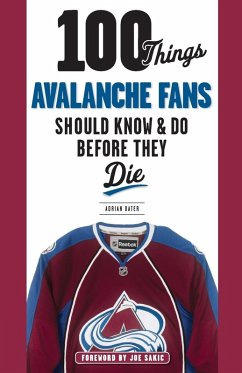 100 Things Avalanche Fans Should Know & Do Before They Die - Dater, Adrian 100 Things Avalanche Fans Should Know & Do Before They Die - Dater, Adrian
