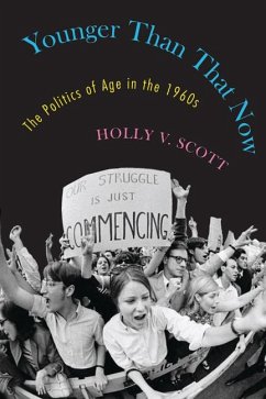 Younger Than That Now: The Politics of Age in the 1960s - Scott, Holly V.