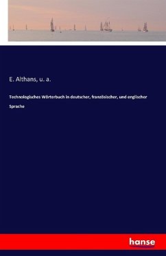 Technologisches Wörterbuch in deutscher, französischer, und englischer Sprache - Althans, E.;a., u.
