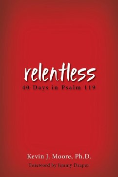 Relentless: 40 Days in Psalm 119 - Moore, Kevin J.
