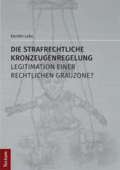 Die strafrechtliche Kronzeugenregelung - Legitimation einer rechtlichen Grauzone? - Labs, Kerstin