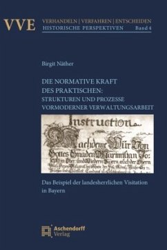 Die Normativität des Praktischen: Strukturen und Prozesse vormoderner Verwaltungsarbeit - Näther, Birgit