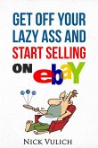 Get Off Your Lazy Ass and Start Selling on eBay (eBook, ePUB)