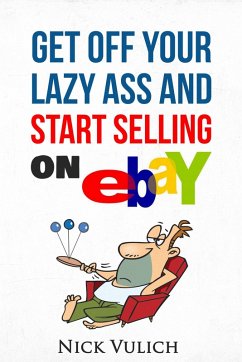 Get Off Your Lazy Ass and Start Selling on eBay (eBook, ePUB) - Vulich, Nick